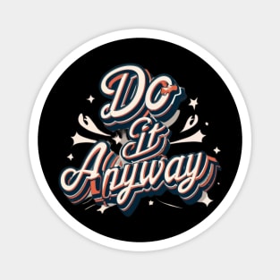 Do it Anyway Motivational T-Shirt #2 Magnet